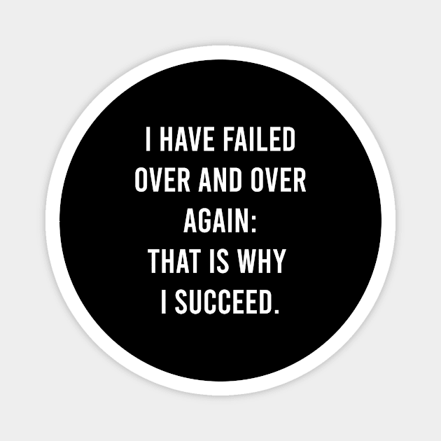 I Have Failed Over And Over Again: That Is Why I Succeed. Magnet by FELICIDAY